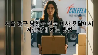 서울 중구 남창동 원룸 이사, 용달이사 저렴하게 하는 방법!